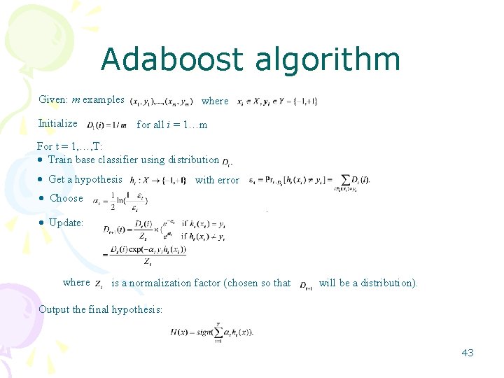 Adaboost algorithm Given: m examples Initialize where for all i = 1…m For t