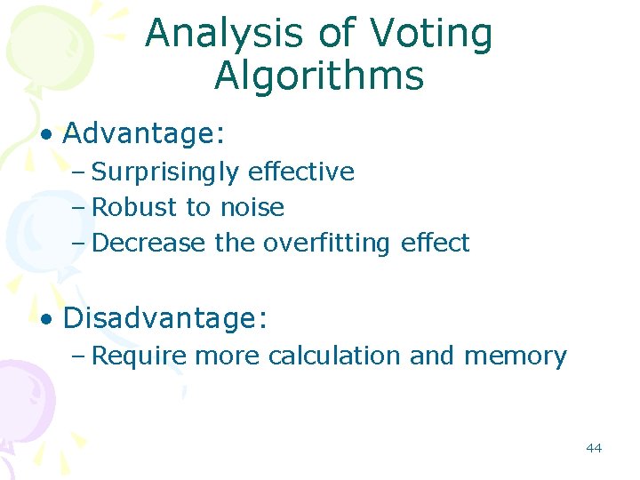 Analysis of Voting Algorithms • Advantage: – Surprisingly effective – Robust to noise –