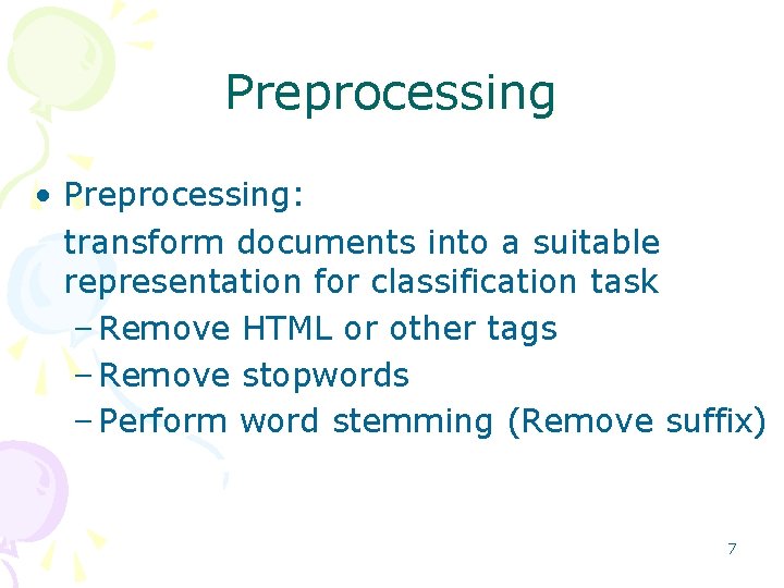 Preprocessing • Preprocessing: transform documents into a suitable representation for classification task – Remove