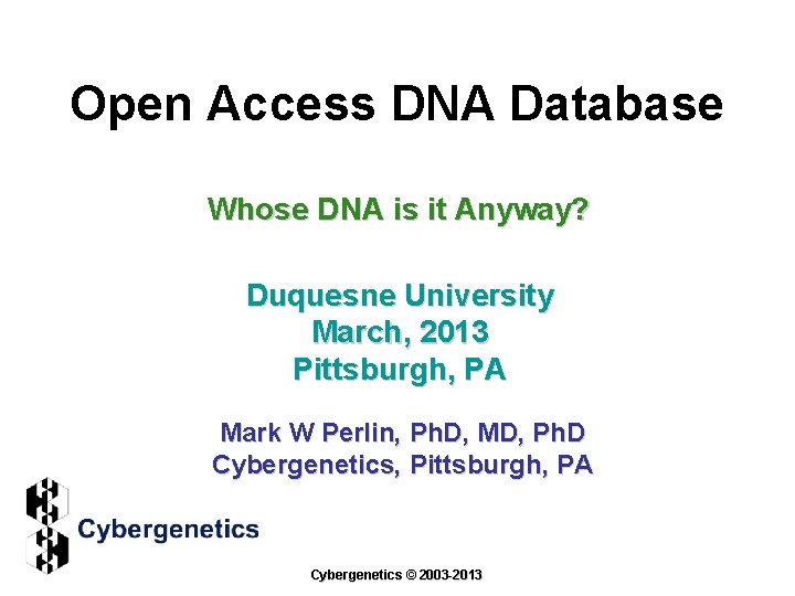Open Access DNA Database Whose DNA is it Anyway? Duquesne University March, 2013 Pittsburgh,