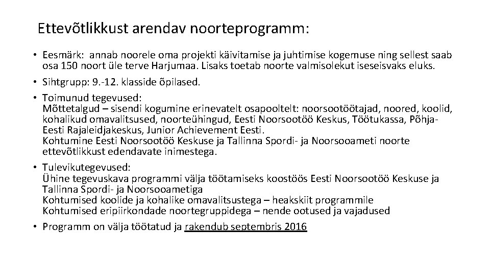 Ettevõtlikkust arendav noorteprogramm: • Eesmärk: annab noorele oma projekti käivitamise ja juhtimise kogemuse ning