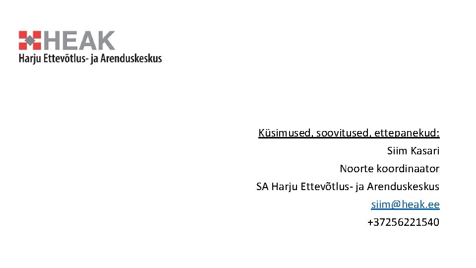 Küsimused, soovitused, ettepanekud: Siim Kasari Noorte koordinaator SA Harju Ettevõtlus- ja Arenduskeskus siim@heak. ee