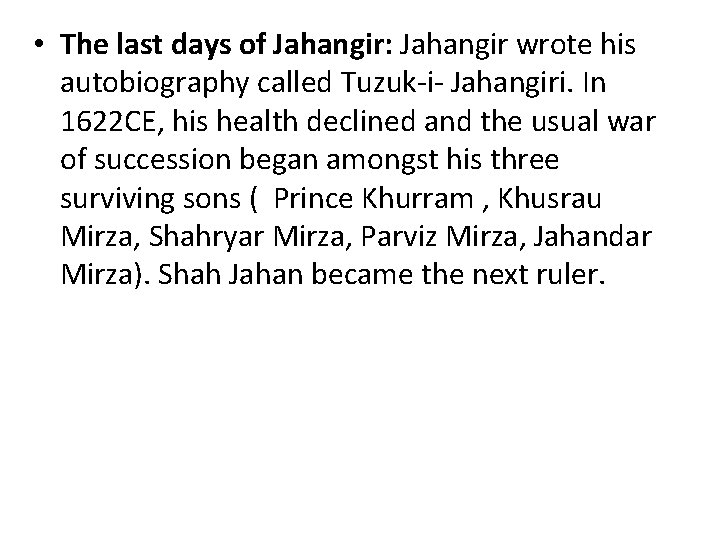  • The last days of Jahangir: Jahangir wrote his autobiography called Tuzuk-i- Jahangiri.