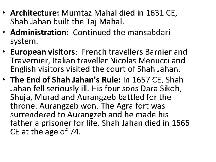  • Architecture: Mumtaz Mahal died in 1631 CE, Shah Jahan built the Taj