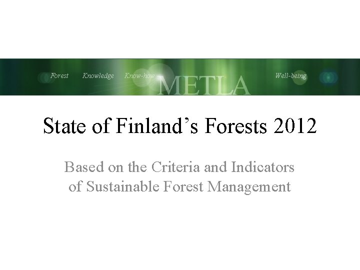 Forest Knowledge Know-how Well-being State of Finland’s Forests 2012 Based on the Criteria and