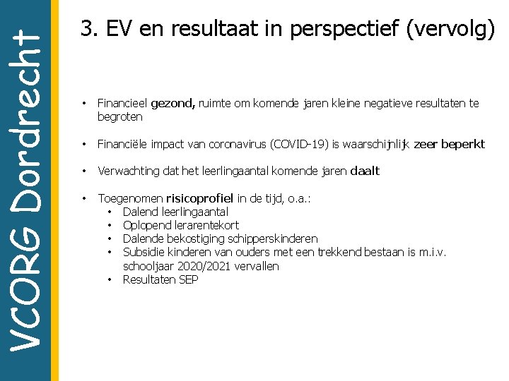 VCORG Dordrecht 3. EV en resultaat in perspectief (vervolg) • Financieel gezond, ruimte om