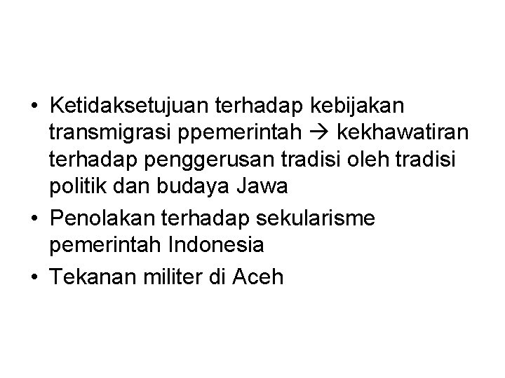  • Ketidaksetujuan terhadap kebijakan transmigrasi ppemerintah kekhawatiran terhadap penggerusan tradisi oleh tradisi politik