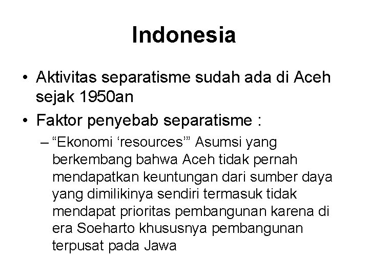 Indonesia • Aktivitas separatisme sudah ada di Aceh sejak 1950 an • Faktor penyebab