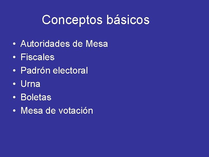 Conceptos básicos • • • Autoridades de Mesa Fiscales Padrón electoral Urna Boletas Mesa