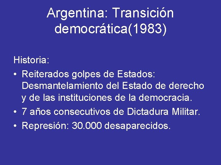 Argentina: Transición democrática(1983) Historia: • Reiterados golpes de Estados: Desmantelamiento del Estado de derecho