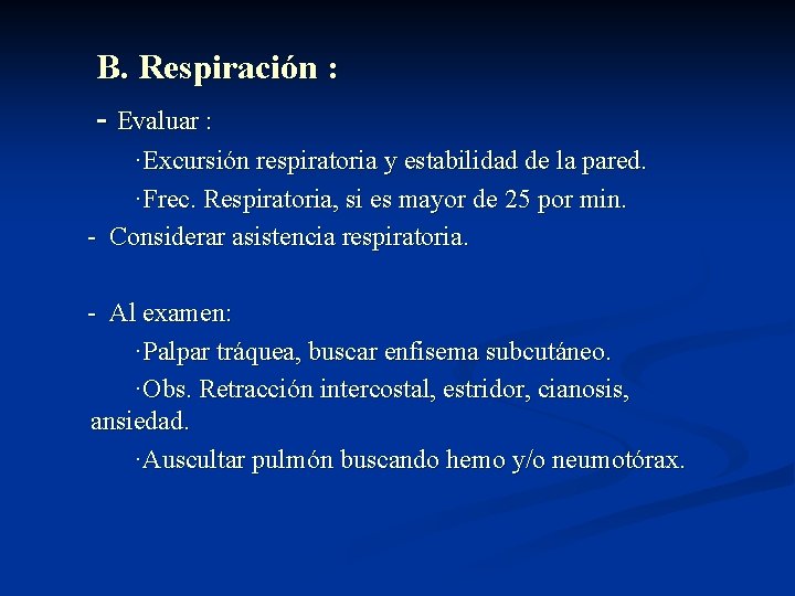 B. Respiración : - Evaluar : ·Excursión respiratoria y estabilidad de la pared. ·Frec.
