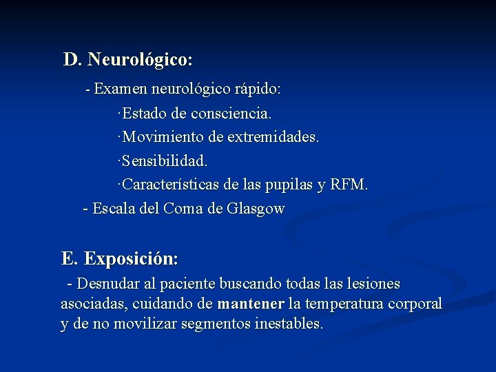 D. Neurológico: - Examen neurológico rápido: ·Estado de consciencia. ·Movimiento de extremidades. ·Sensibilidad. ·Características