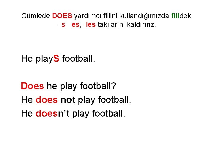 Cümlede DOES yardımcı fiilini kullandığımızda fiildeki –s, -es, -ies takılarını kaldırırız. He play. S