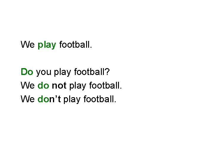 We play football. Do you play football? We do not play football. We don’t