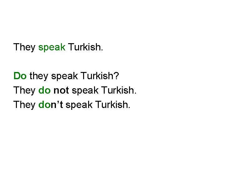 They speak Turkish. Do they speak Turkish? They do not speak Turkish. They don’t