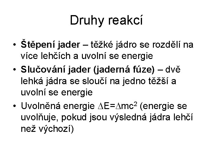 Druhy reakcí • Štěpení jader – těžké jádro se rozdělí na více lehčích a