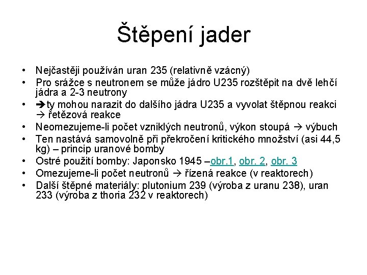 Štěpení jader • Nejčastěji používán uran 235 (relativně vzácný) • Pro srážce s neutronem