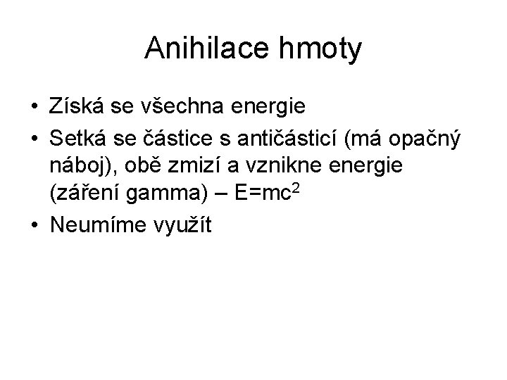 Anihilace hmoty • Získá se všechna energie • Setká se částice s antičásticí (má