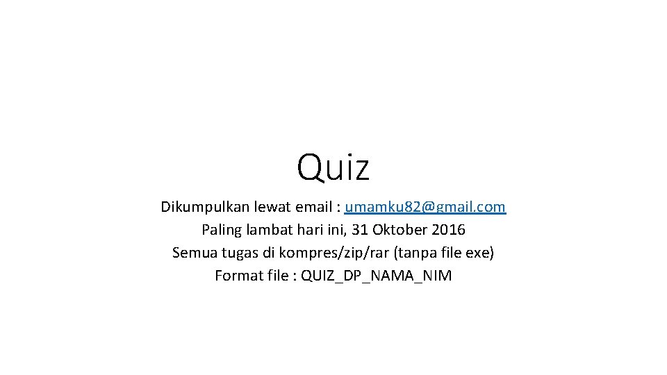 Quiz Dikumpulkan lewat email : umamku 82@gmail. com Paling lambat hari ini, 31 Oktober