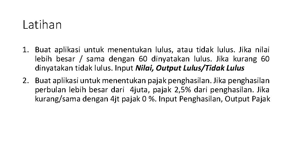 Latihan 1. Buat aplikasi untuk menentukan lulus, atau tidak lulus. Jika nilai lebih besar