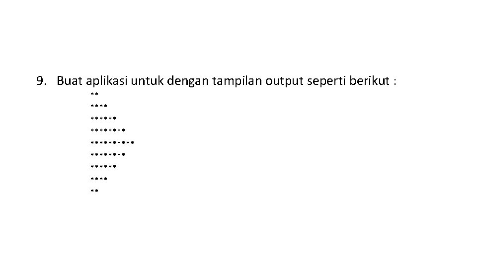 9. Buat aplikasi untuk dengan tampilan output seperti berikut : ** ******** ****** **