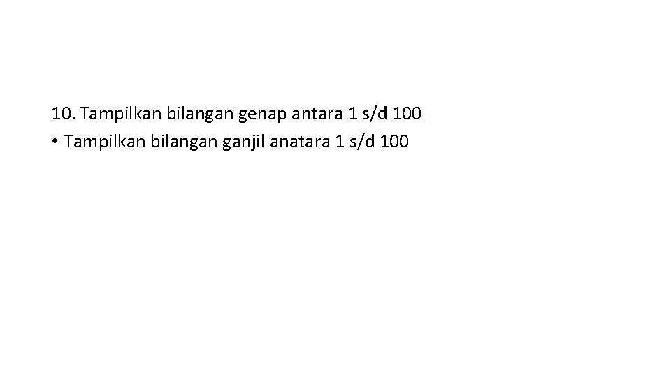 10. Tampilkan bilangan genap antara 1 s/d 100 • Tampilkan bilangan ganjil anatara 1