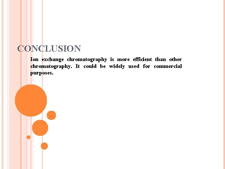 CONCLUSION Ion exchange chromatography is more efficient than other chromatography. It could be widely