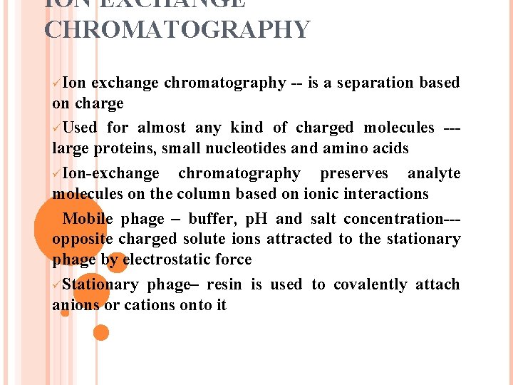 ION EXCHANGE CHROMATOGRAPHY üIon exchange chromatography -- is a separation based on charge üUsed
