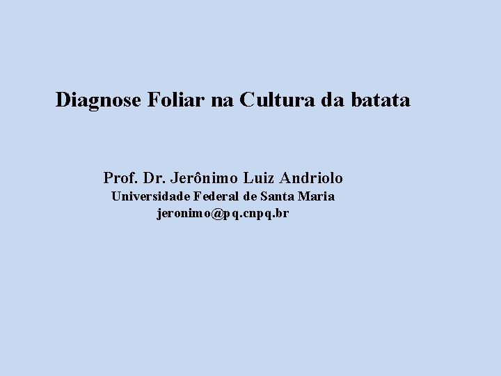 Diagnose Foliar na Cultura da batata Prof. Dr. Jerônimo Luiz Andriolo Universidade Federal de