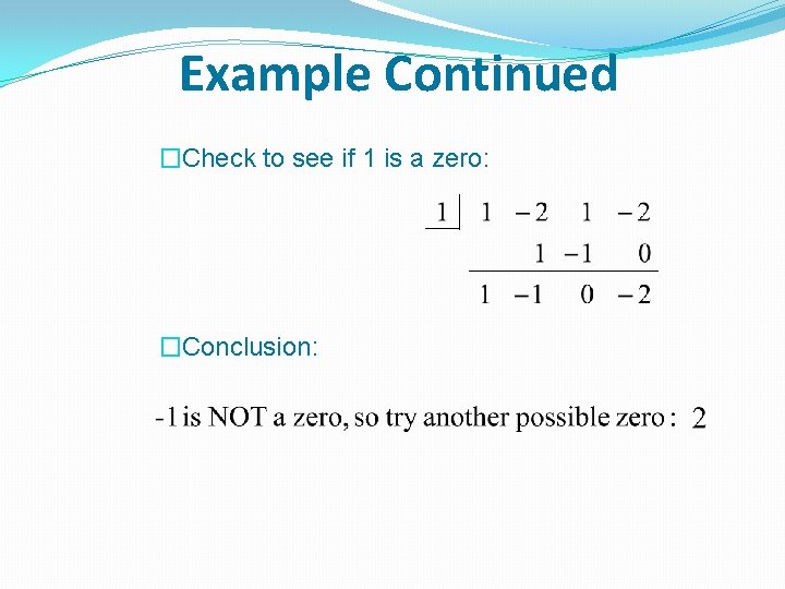 Example Continued �Check to see if 1 is a zero: �Conclusion: 