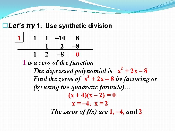 �Let’s try 1. Use synthetic division 1 1 1 – 10 8 1 2