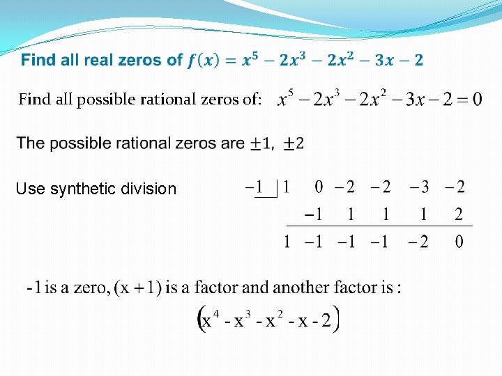 Find all possible rational zeros of: Use synthetic division 