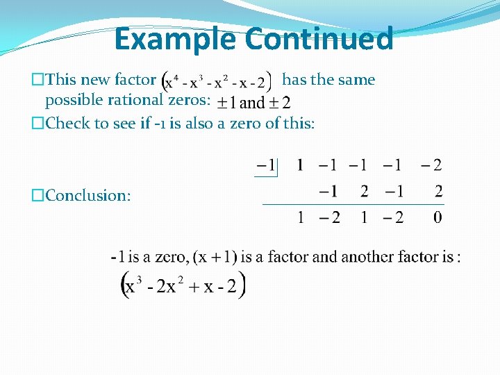 Example Continued �This new factor has the same possible rational zeros: �Check to see