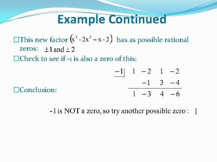 Example Continued �This new factor has as possible rational zeros: �Check to see if