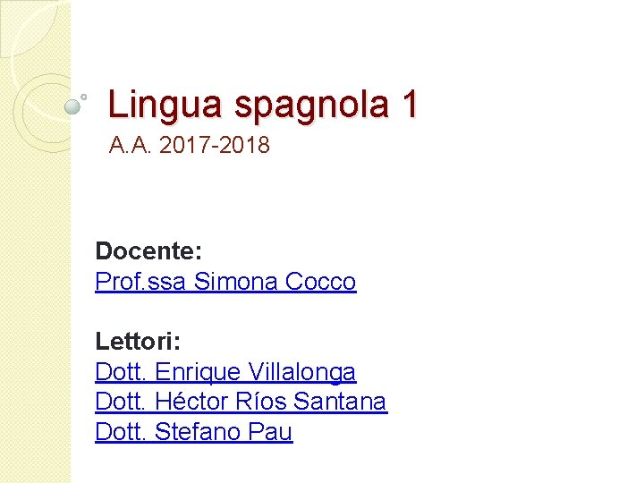Lingua spagnola 1 A. A. 2017 -2018 Docente: Prof. ssa Simona Cocco Lettori: Dott.
