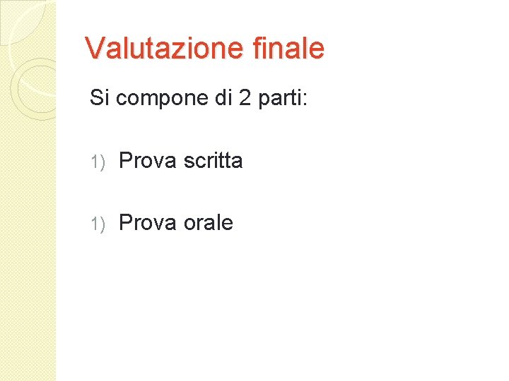 Valutazione finale Si compone di 2 parti: 1) Prova scritta 1) Prova orale 