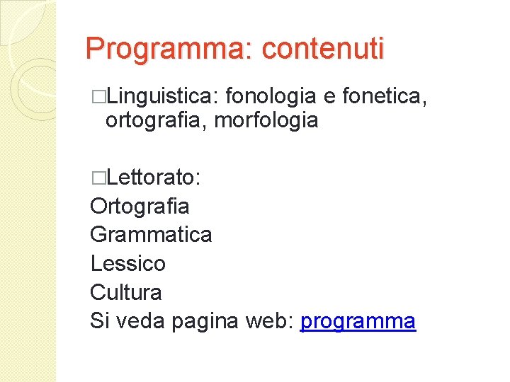 Programma: contenuti �Linguistica: fonologia e fonetica, ortografia, morfologia �Lettorato: Ortografia Grammatica Lessico Cultura Si