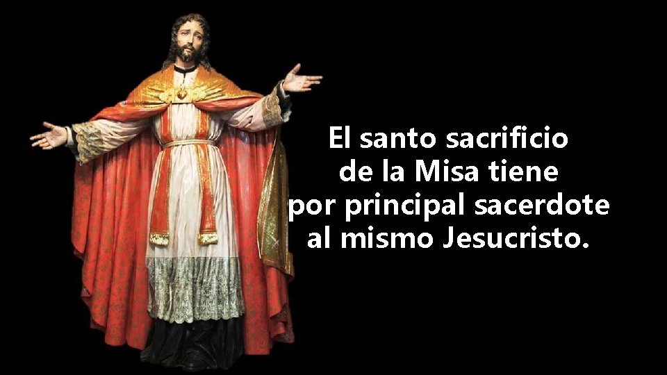 El santo sacrificio de la Misa tiene por principal sacerdote al mismo Jesucristo. 