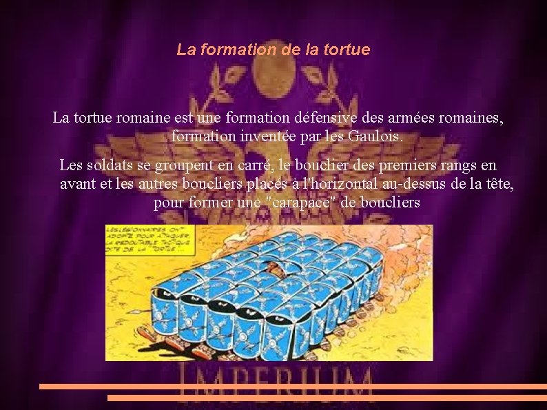 La formation de la tortue La tortue romaine est une formation défensive des armées