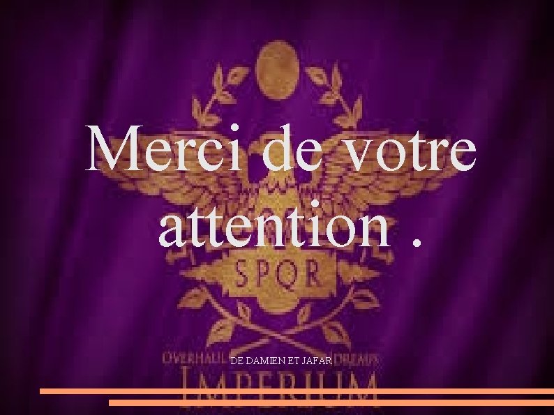 Merci de votre attention. DE DAMIEN ET JAFAR 