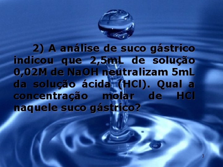 2) A análise de suco gástrico indicou que 2, 5 m. L de solução