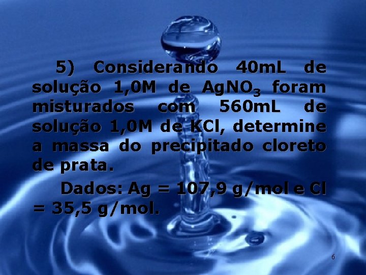 5) Considerando 40 m. L de solução 1, 0 M de Ag. NO 3