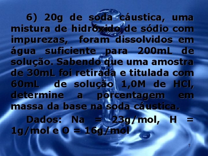 6) 20 g de soda cáustica, uma mistura de hidróxido de sódio com impurezas,