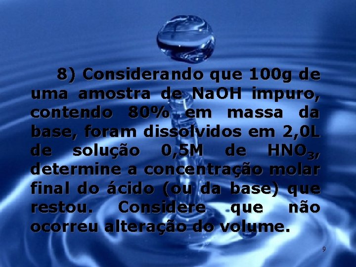 8) Considerando que 100 g de uma amostra de Na. OH impuro, contendo 80%