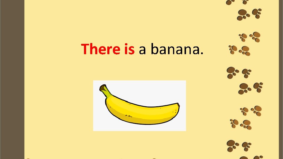 There is a banana. 