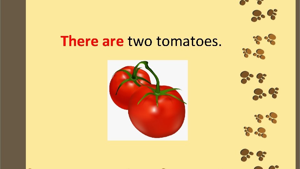 There are two tomatoes. 