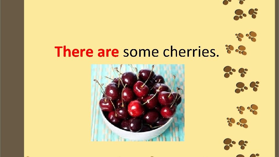 There are some cherries. 