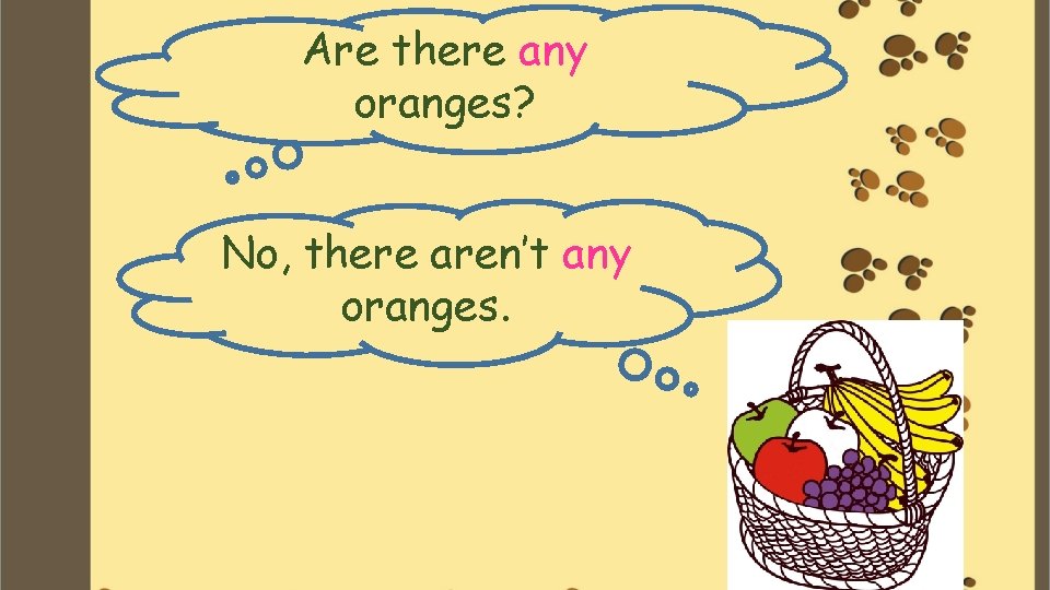 Are there any oranges? No, there aren’t any oranges. 