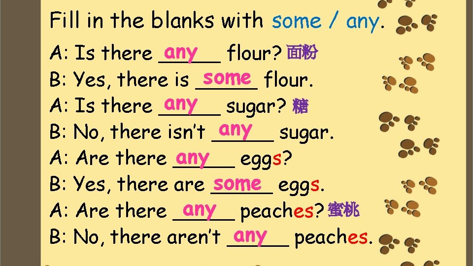 Fill in the blanks with some / any flour? 面粉 A: Is there _____