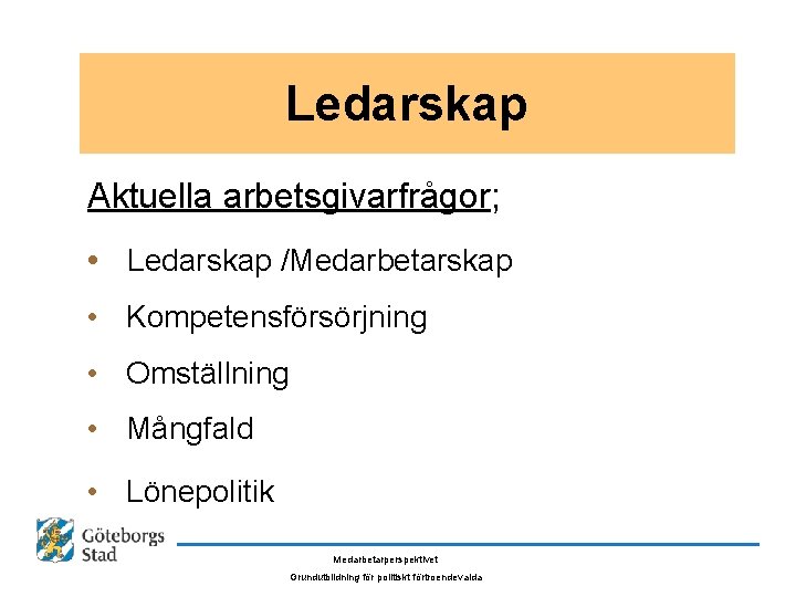 Ledarskap Aktuella arbetsgivarfrågor; • Ledarskap /Medarbetarskap • Kompetensförsörjning • Omställning • Mångfald • Lönepolitik